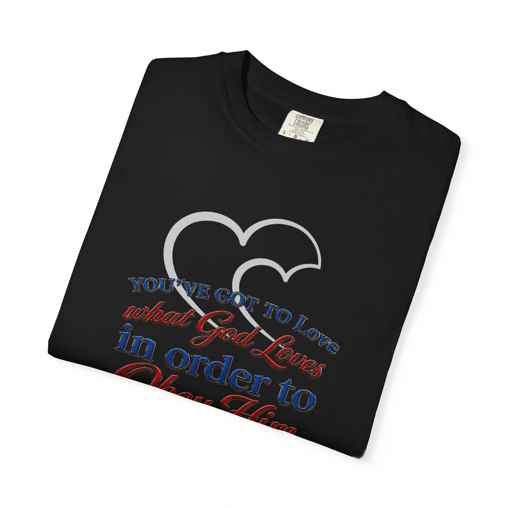 Christian Scripture T-Shirt — "You've Got to Love What God Loves in Order to Obey Him" (1 John 5:3)