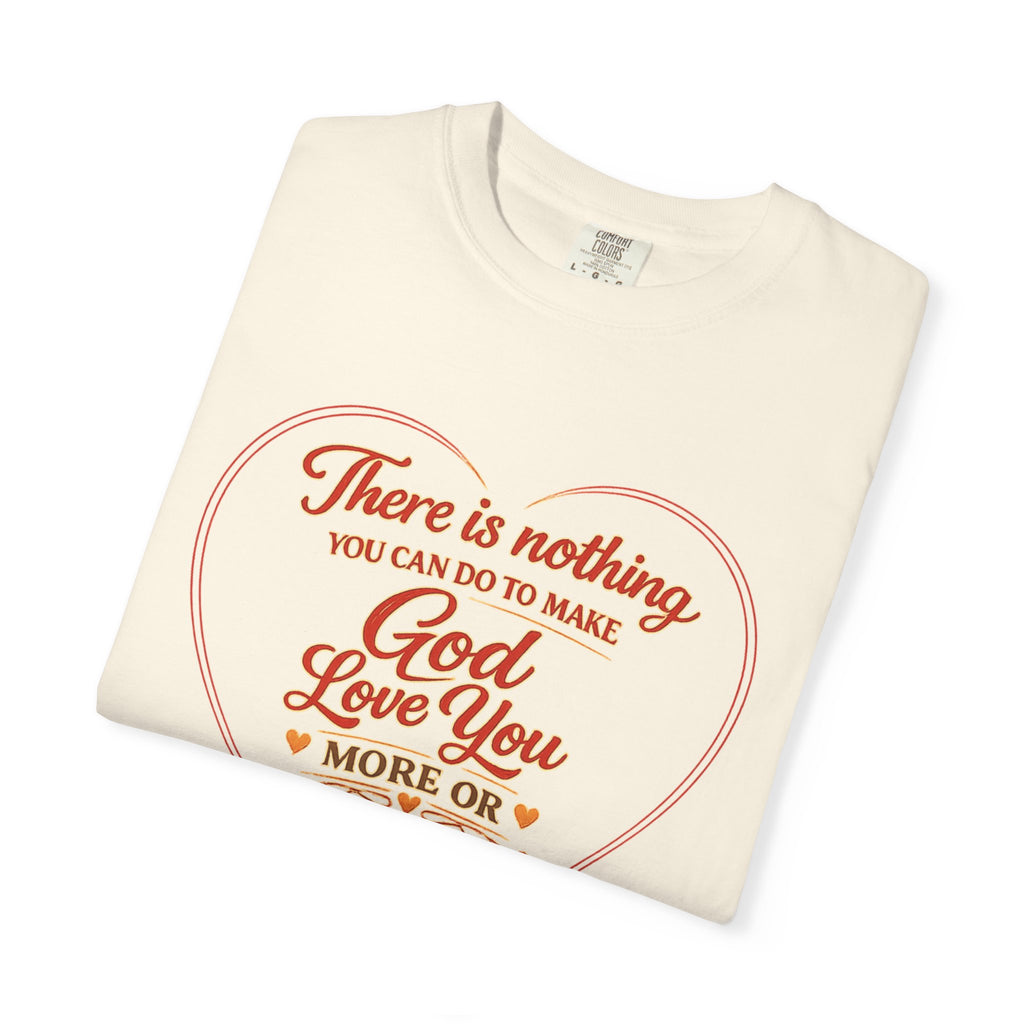 Christian T-Shirt — "There is nothing you can do to make God love you more" Heart Faith Tee