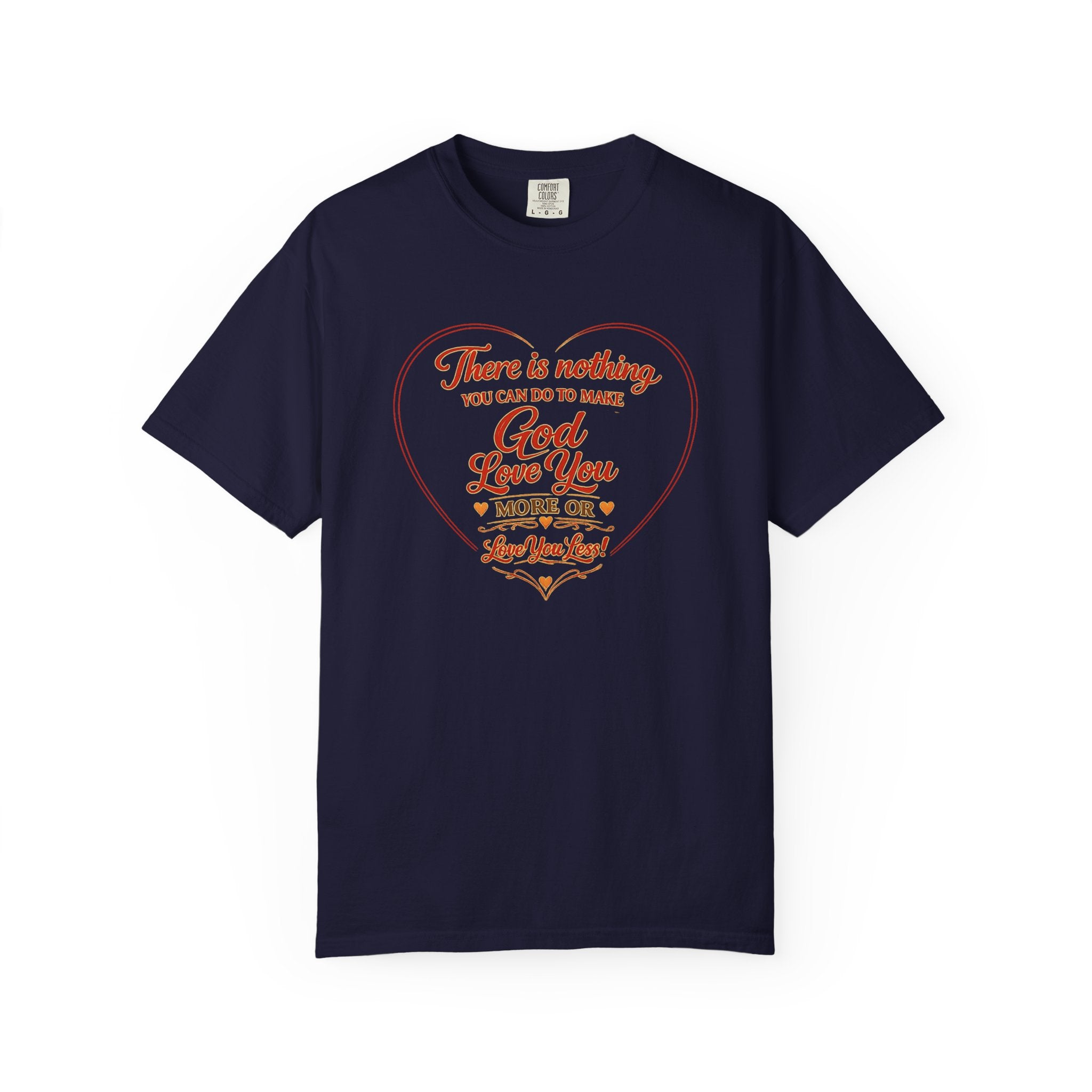 God Loves You Heart T-Shirt — "There is nothing you can do to make God love you more or less"