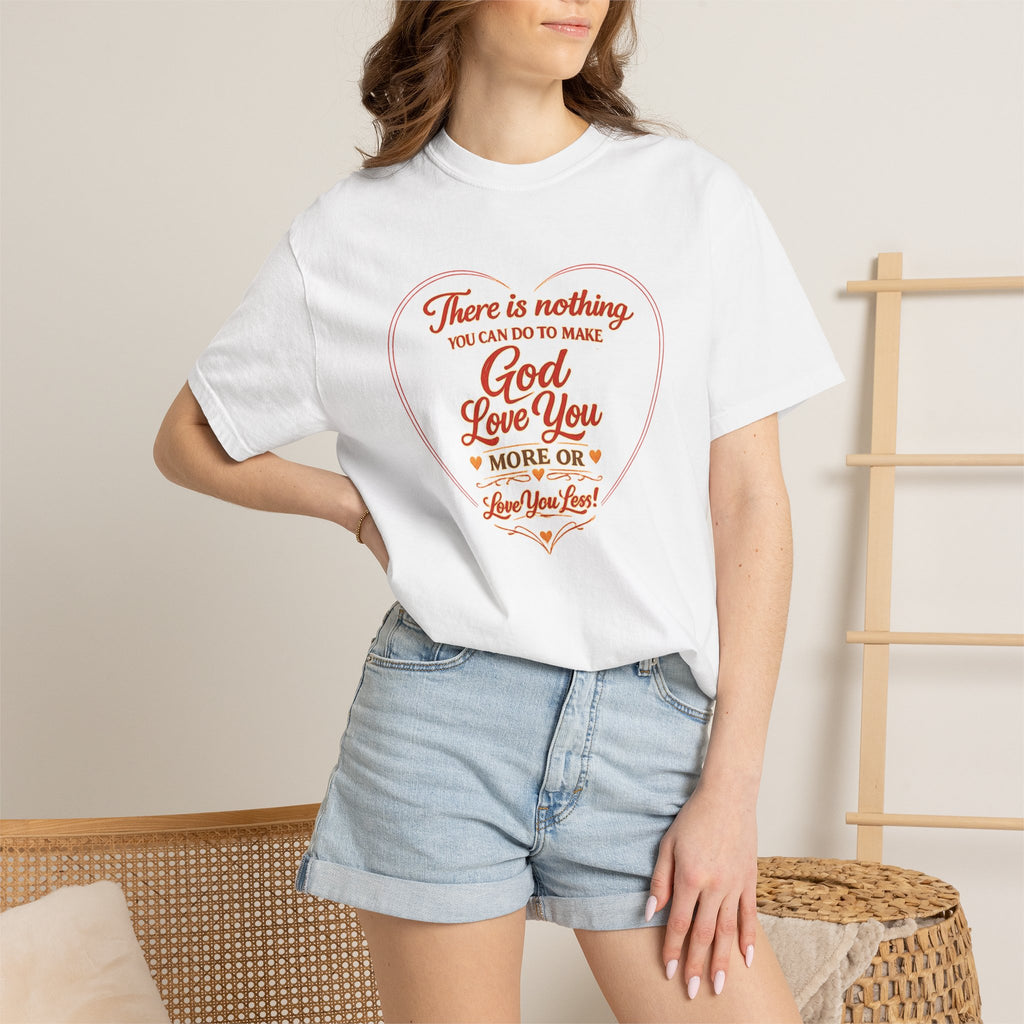 God Loves You Heart T-Shirt — "There is nothing you can do to make God love you more or less"