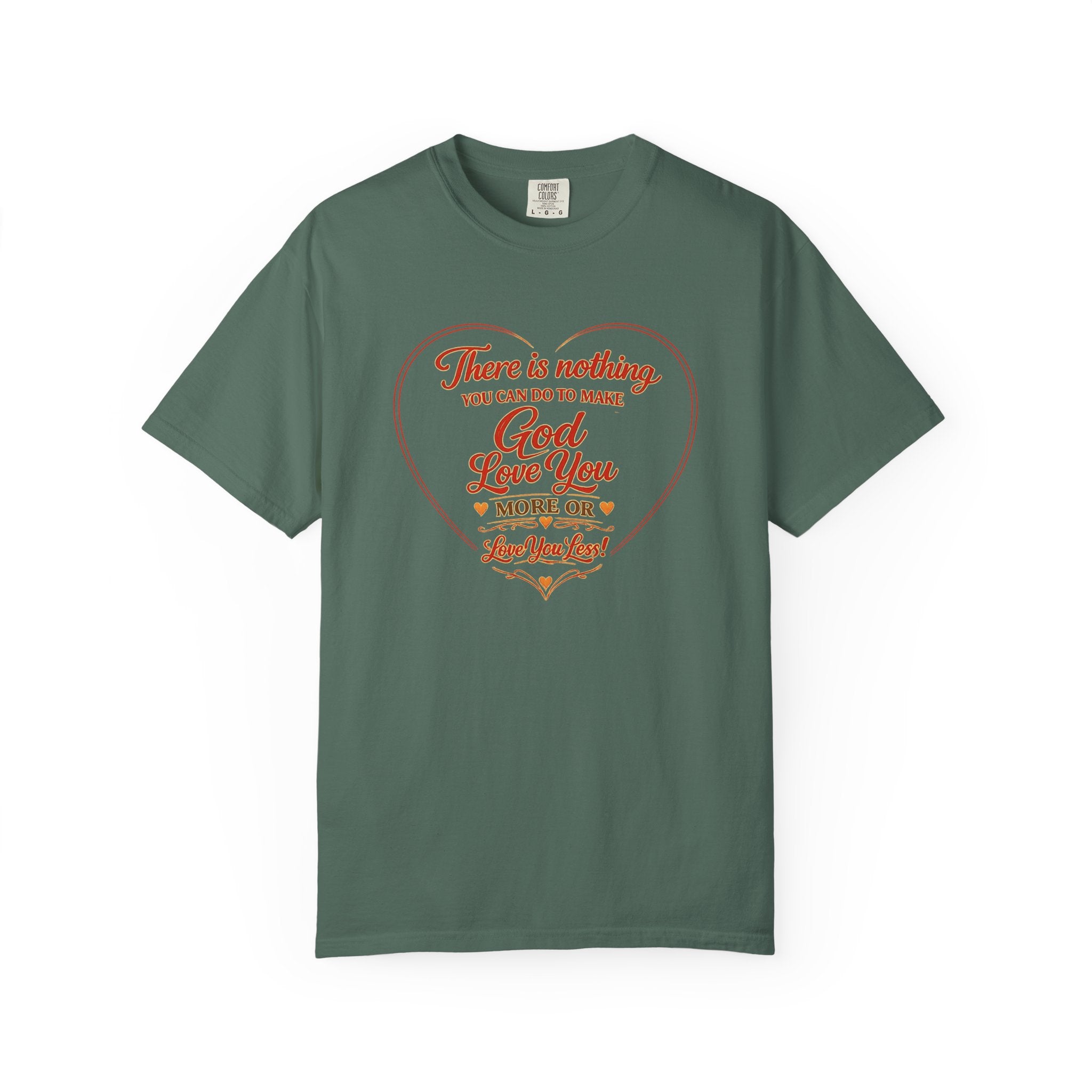 God Loves You Heart T-Shirt — "There is nothing you can do to make God love you more or less"