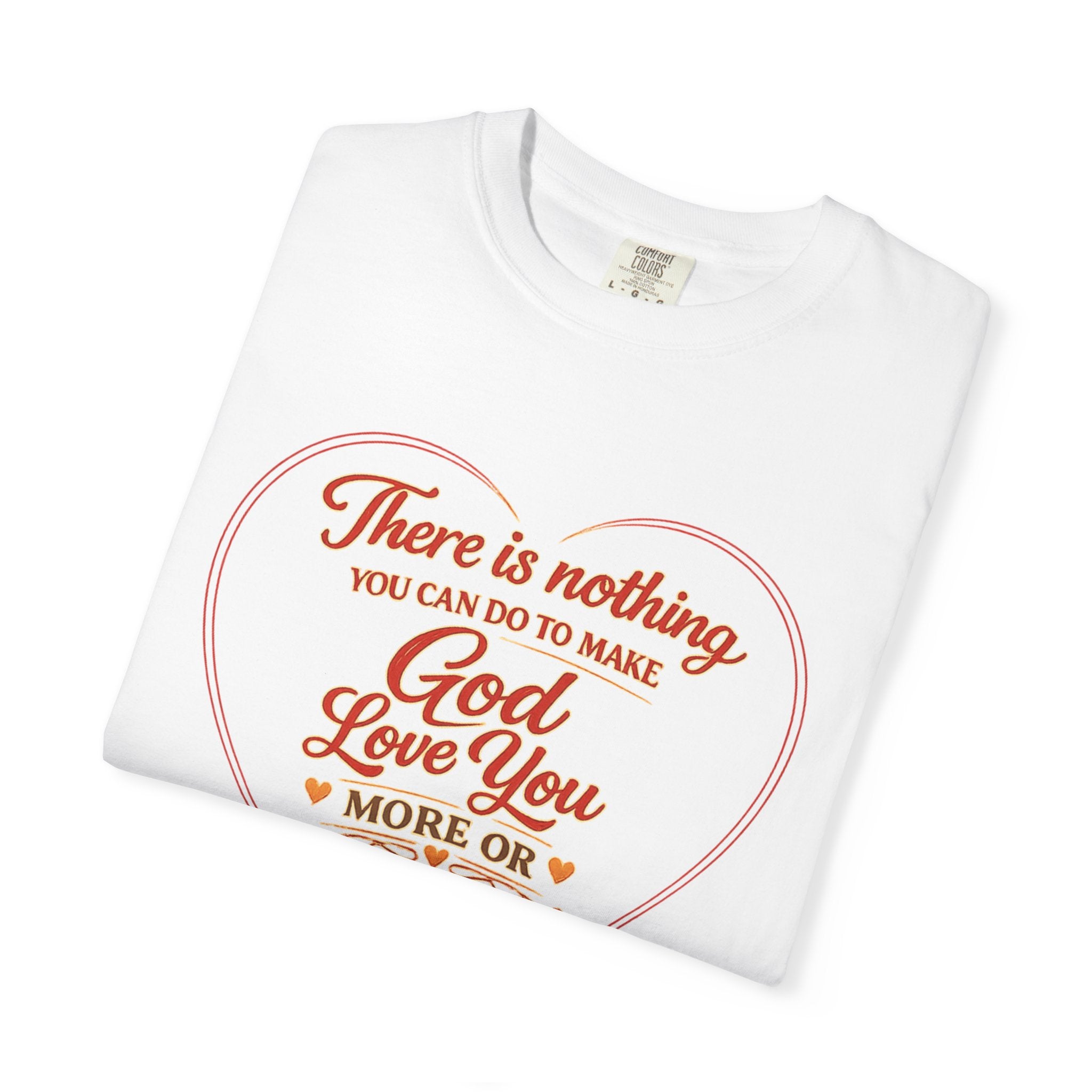 Christian T-Shirt — "There is nothing you can do to make God love you more" Heart Faith Tee