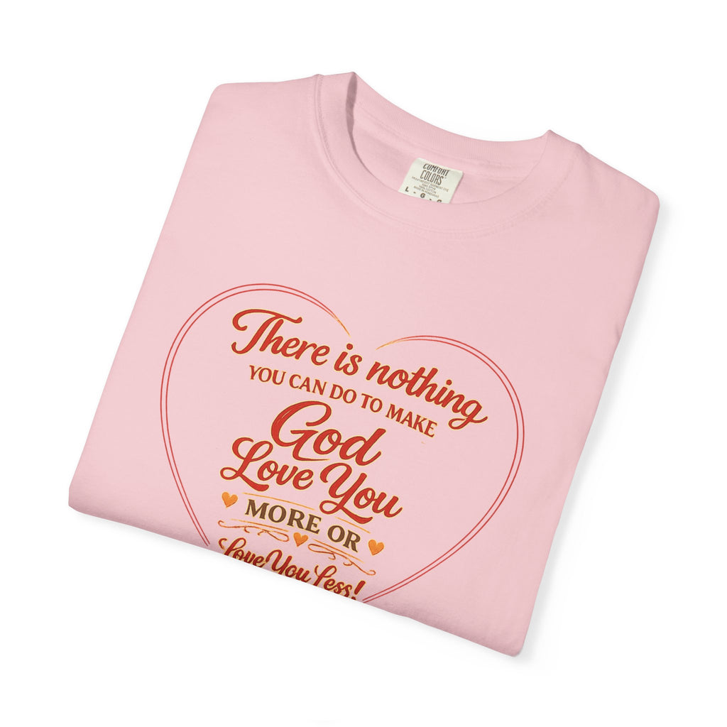 God Loves You Heart T-Shirt — "There is nothing you can do to make God love you more or less"