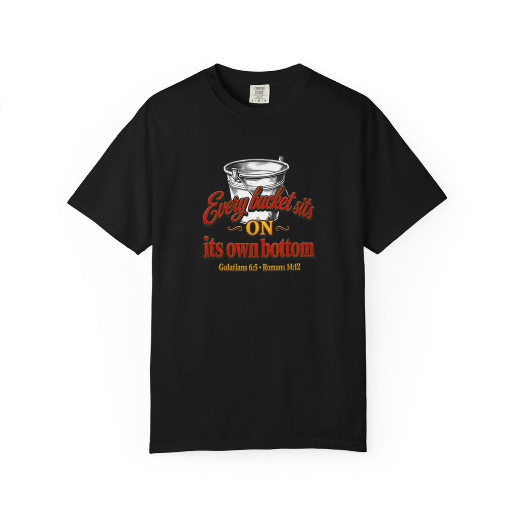 T-Shirt — "Every bucket rests on its own bottom" Graphic Tee (Faith-Based)