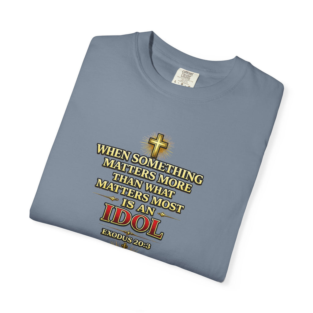 Christian Message T-Shirt — "If It Matters More Than God It's an Idol" Graphic Tee