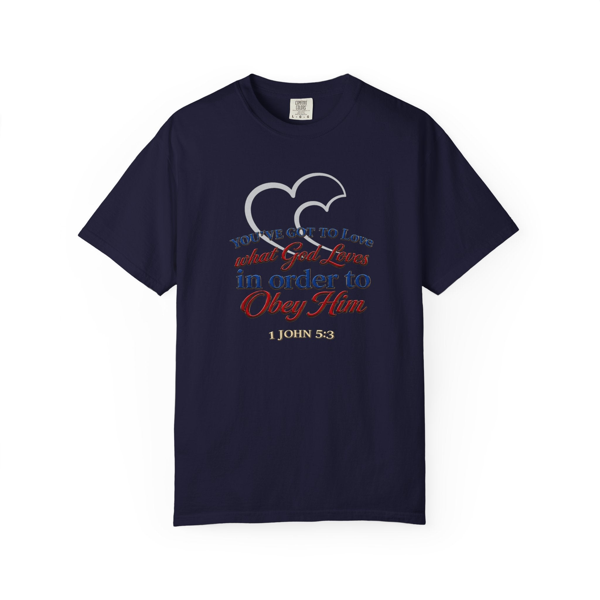 Christian Scripture T-Shirt — "You've Got to Love What God Loves in Order to Obey Him" (1 John 5:3)