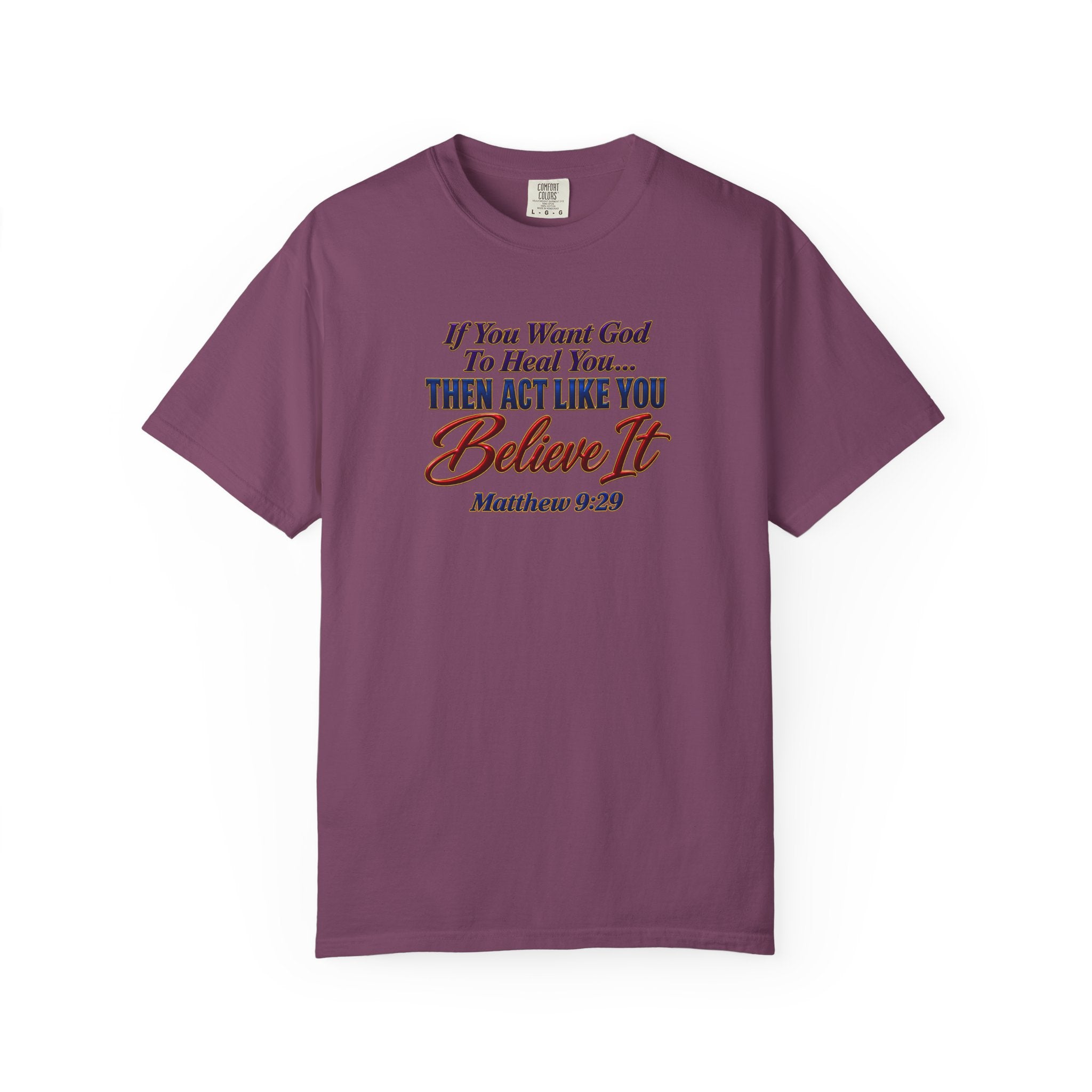 Believe It Christian T-Shirt — "If You Want God To Heal You... Then Act Like You Believe It" (Matthew 9:29) — Full Armor of God Back Print